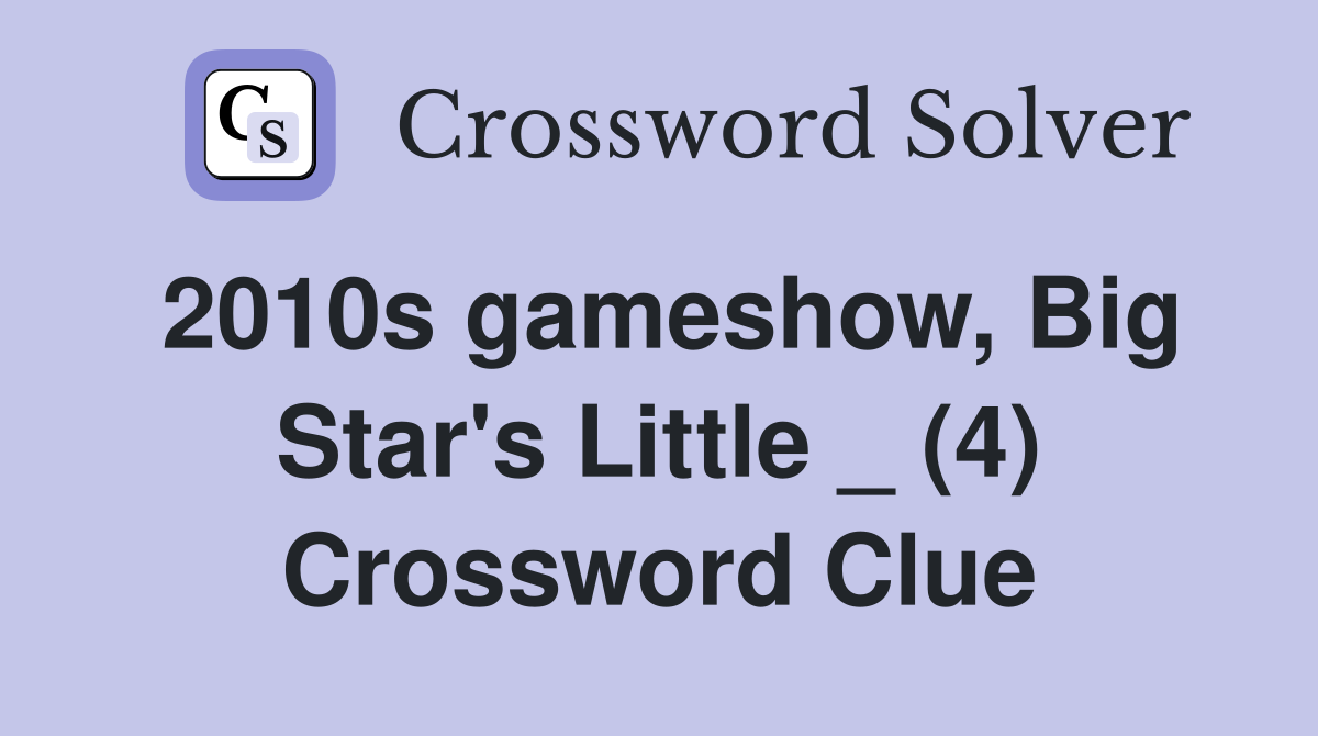 2010s gameshow, Big Star's Little _ (4) Crossword Clue Answers